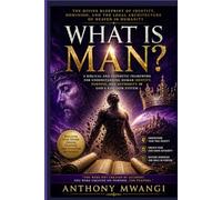 WHAT IS MAN? The Divine Blueprint of Identity, Dominion in Humanity: A Biblical and Prophetic Framework for Understanding Human Identity, Purpose, and Authority in God’s Kingdom System