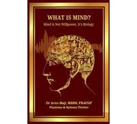 WHAT IS MIND?: Mind Is Not Willpower, It's Biology