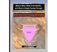 What Is Mine, What Is the World’s, and What Is Simply Passing Through: ~Mindful Discernment to Sovereign Self Guidebook for Clarity in an Age of ... prompts, reflective exercises, and practices