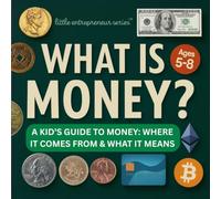 What is Money?: A Kid’s Guide to Money: Where It Comes From and What It Means