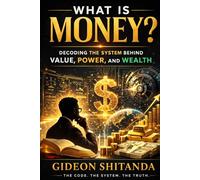 WHAT IS MONEY?: Decoding the system behind value,Power and Wealth
