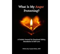 What Is My Anger Protecting?: A Guided Journal for Emotional Safety, Boundaries, & Self Love