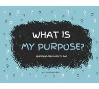 What Is My Purpose?: Questions from Kids to God