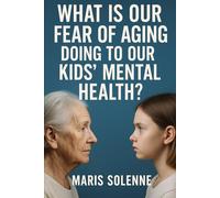 What Is Our Fear Of Aging Doing To Our Kids' Mental Health?