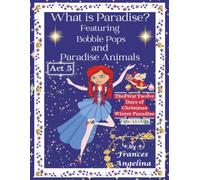 What Is Paradise? Featuring Bobble Pops and Paradise Animals Act 5 the First Twelve Days of Christmas Winter Paradise: Thank You for Bobble Pops Adventures 7-Book Series
