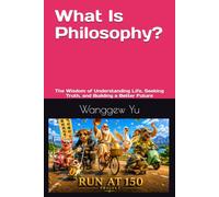 What Is Philosophy?: The Wisdom of Understanding Life, Seeking Truth, and Building a Better Future