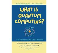 What is Quantum Computing? Big Questions for Little Geniuses: A Kids Guide to Super Smart Machines