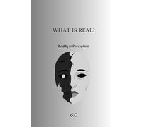 WHAT IS REAL?: Reality vs Perception