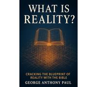 What Is Reality?: Cracking the Blueprint of Reality with the Bible