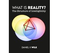 What is Reality? The Structure of Intelligibility