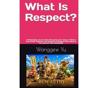 What Is Respect?: A Philosophy of Life That Recognizes the Value of Others and Grows Together The Essence of Respect According to the RUN AT 150 PROGRAM