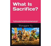 What Is Sacrifice?: The Values of Sacrifice, Dedication, Courage, AI, and a New Human Civilization Through the RUN AT 150 Philosophy