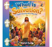 What Is Salvation?: God's Amazing Gift of New Life