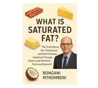 What Is Saturated Fat?: The Truth About Fat, Cholesterol, and Heart Disease - Explained Through Science and NutritionFacts.org Research
