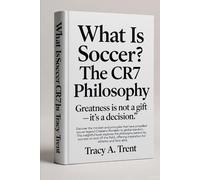 What Is Soccer? The CR7 Philosophy: Greatness is not a gift - it’s a decision.” - Cristiano Ronaldo (CR7)
