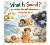 What Is Sound?: How We Hear, Feel, and Explore the World: Fun Science of Sound for Kids