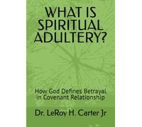 WHAT IS SPIRITUAL ADULTERY?: How God Defines Betrayal in Covenant Relationship