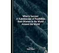 What is Success? A Kaleidoscope of Possibilities from Women in the World Around the World