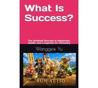 What Is Success?: The Greatest Success Is Happiness, Health, and Longevity for Humanity