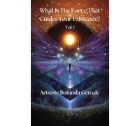 What Is The Force That Guides Your Existence? Vol. 1
