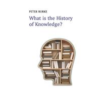 Peter Burke What is the History of Knowledge? (Tascabile) What is History?