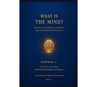 WHAT IS THE MIND?: Origins, Fundamental Questions, and Contemporary Relevance: 1