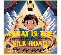 What is the Silk Road? a colorful educational book for children: The book not only conveys historical knowledge but also develops curiosity about the ... imagination, and respect for other cultures.