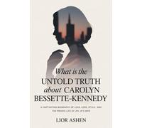 What Is the Untold Truth About Carolyn Bessette-Kennedy?: A Captivating Biography of Love, Loss, Style, and the Private Life of JFK Jr.’s Wife