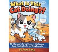 What Is This Cat Doing?!: A Funny Kawaii Cat Coloring Book with 50 Hilarious Pages of Cats Causing Chaos, Stealing Snacks, and Being Dramatic