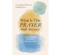 What Is This Prayer Stuff Anyway?: An Exploration of How Prayer Is More Than Words