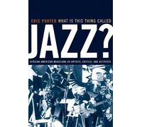 What Is This Thing Called Jazz?: African American Musicians as Artists, Critics, and Activists: Volume 6
