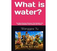 What is water?: The Most Precious Resource That Sustains Life, Builds Civilization, and Protects Our Future