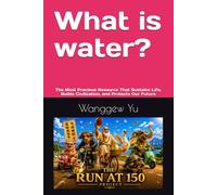 What is water?: The Most Precious Resource That Sustains Life, Builds Civilization, and Protects Our Future