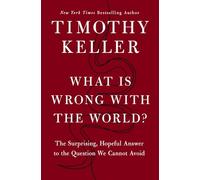What is Wrong with the World?: The Surprising, Hopeful Answer to the Question We Cannot Avoid