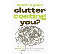 What Is Your Clutter Costing You?: How Decluttering Saves Money, Sanity, Space and Soul