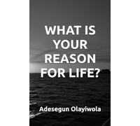 WHAT IS YOUR REASON FOR LIFE?