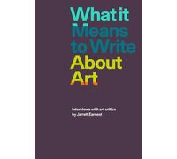 What It Means to Write About Art: Interviews with art critics