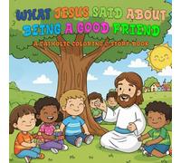 WHAT JESUS SAID ABOUT BEING GOOD FRIEND: A CATHOLIC COLORING & STORY BOOK