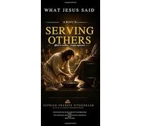 What Jesus Said About Serving Others: What Jesus Said About Series