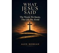 What Jesus Said: The Words We Quote, The Life We Avoid