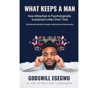 WHAT KEEPS A MAN: How Attraction Is Psychologically Sustained in Men Over Time - Emotionally, Mentally, Sexually, Spiritually, and Behaviorally