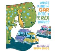 Mark Lee What Kind of Car Does a T. Rex Drive? (Copertina rigida)