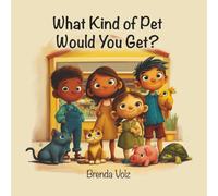 What Kind of Pet Would You Get?: A Fun and Imaginative Children's Picture Book About Choosing the Perfect Pet