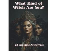 What Kind of Witch Are You?: A Mystical Guide to 33 Feminine Witch Archetypes