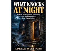 What Knocks at Night: British Poltergeists, Hauntings and the Ghost Lore That Came Before