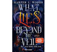 What Lies Beyond the Veil - Das Herz der Fae: Roman - Spice meets düstere Fae - die virale Dark-Fantasy-Reihe endlich auf Deutsch!