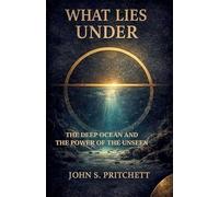 What Lies Under: The Deep Ocean and the Power of the Unseen