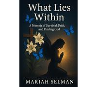 What Lies Within: A Memoir of Survival, Faith, and Finding God