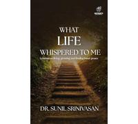 What Life Whispered to Me: Lessons on Living, Growing and Finding Inner Peace