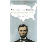 What Lincoln Believed: The Values and Convictions of America's Greatest President
